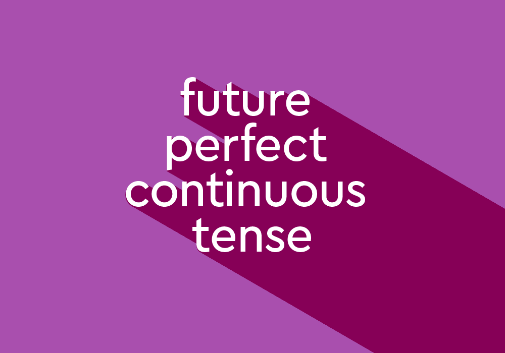 زمان آینده کامل استمراری (Future Perfect Continuous)